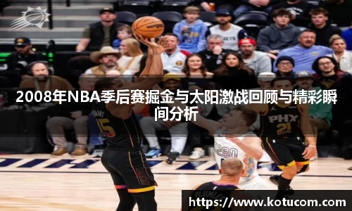2008年NBA季后赛掘金与太阳激战回顾与精彩瞬间分析