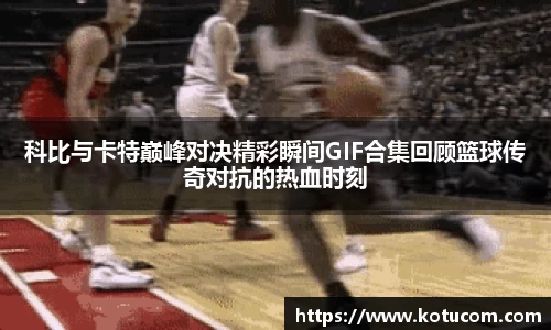 科比与卡特巅峰对决精彩瞬间GIF合集回顾篮球传奇对抗的热血时刻