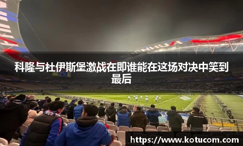 科隆与杜伊斯堡激战在即谁能在这场对决中笑到最后