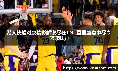 湖人快船对决精彩解说尽在TNT直播盛宴中尽享篮球魅力