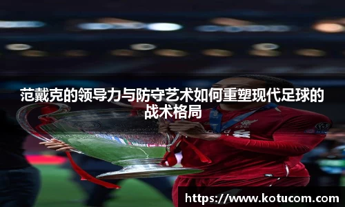 范戴克的领导力与防守艺术如何重塑现代足球的战术格局