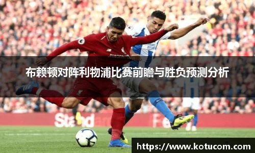 布赖顿对阵利物浦比赛前瞻与胜负预测分析