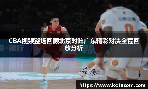 CBA视频整场回顾北京对阵广东精彩对决全程回放分析