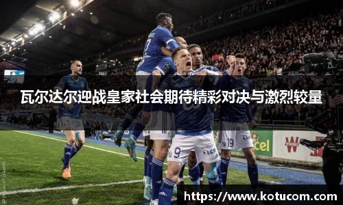 瓦尔达尔迎战皇家社会期待精彩对决与激烈较量