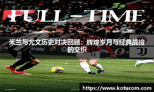 米兰与尤文历史对决回顾：辉煌岁月与经典战役的交织