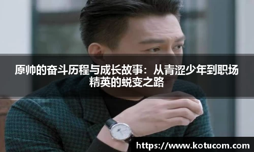 原帅的奋斗历程与成长故事：从青涩少年到职场精英的蜕变之路