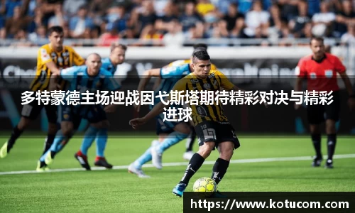 多特蒙德主场迎战因弋斯塔期待精彩对决与精彩进球