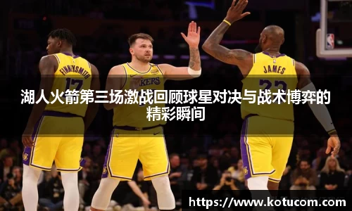湖人火箭第三场激战回顾球星对决与战术博弈的精彩瞬间