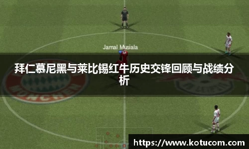 拜仁慕尼黑与莱比锡红牛历史交锋回顾与战绩分析