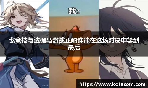 戈竞技与达伽马激战正酣谁能在这场对决中笑到最后