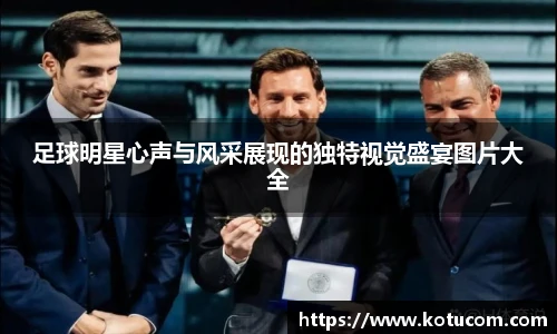 足球明星心声与风采展现的独特视觉盛宴图片大全